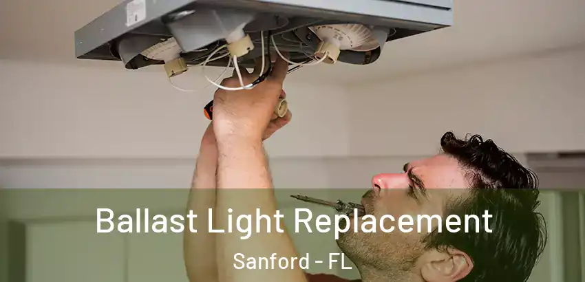 Ballast Light Replacement Sanford - FL
